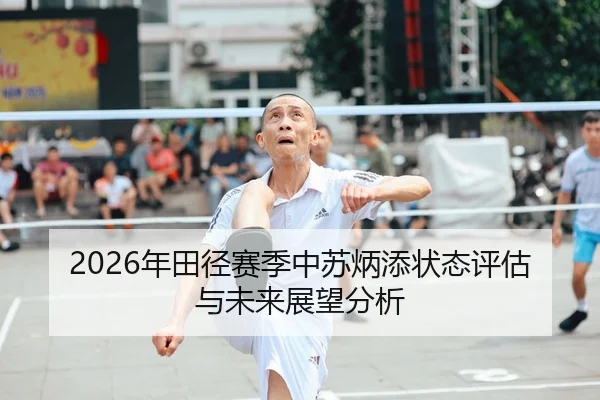 2026年田径赛季中苏炳添状态评估与未来展望分析